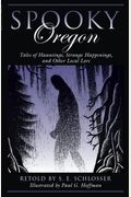 Spooky Oregon: Tales Of Hauntings, Strange Happenings, And Other Local Lore