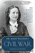 Dr. Mary Walker's Civil War: One Woman's Journey To The Medal Of Honor And The Fight For Women's Rights
