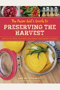 The Farm Girl's Guide to Preserving the Harvest: How to Can, Freeze, Dehydrate, and Ferment Your Garden's Goodness