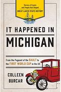 It Happened In Michigan: Stories Of Events And People That Shaped Great Lakes State History