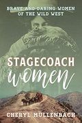 Stagecoach Women: Brave And Daring Women Of The Wild West