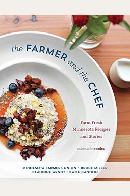 The Farmer And The Chef: Farm Fresh Minnesota Recipes And Stories The Farmer And The Chef: Farm Fresh Minnesota Recipes And Stories