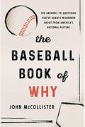 The Baseball Book Of Why: The Answers To Questions You've Always Wondered About From America's National Pastime