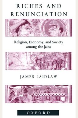 Riches and Renunciation: Religion, Economy, and Society Among the Jains Riches and Renunciation: Religion, Economy, and Society Among the Jains