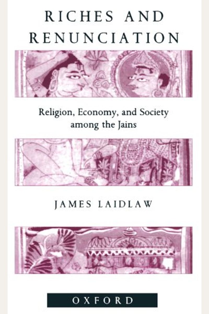 Riches and Renunciation: Religion, Economy, and Society Among the Jains