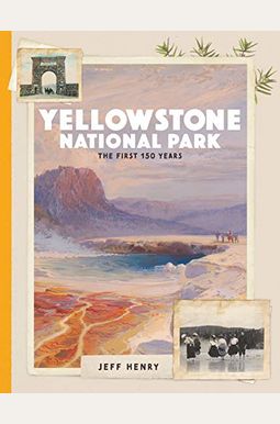 Yellowstone National Park: The First 150 Years Yellowstone National Park: The First 150 Years