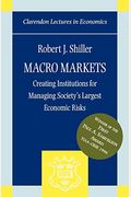 Macro Markets: Creating Institutions For Managing Society's Largest Economic Risks