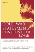 Cold War Statesmen Confront The Bomb: Nuclear Diplomacy Since 1945