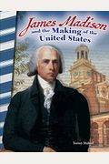 James Madison And The Making Of The United States