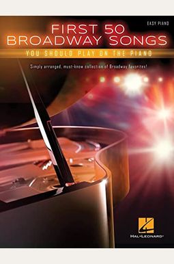 First 50 Broadway Songs You Should Play On The Piano First 50 Broadway Songs You Should Play On The Piano