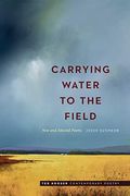 Carrying Water To The Field: New And Selected Poems