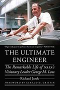 The Ultimate Engineer: The Remarkable Life Of Nasa's Visionary Leader George M. Low