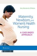 Maternity, Newborn, And Women's Health Nursing: A Case-Based Approach