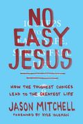 No Easy Jesus: How The Toughest Choices Lead To The Greatest Life