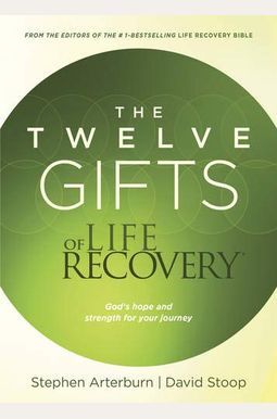 The Twelve Gifts of Life Recovery: Hope for Your Journey The Twelve Gifts of Life Recovery: Hope for Your Journey