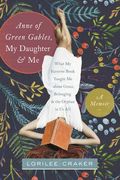 Anne Of Green Gables, My Daughter, And Me: What My Favorite Book Taught Me About Grace, Belonging, And The Orphan In Us All