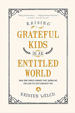Raising Grateful Kids In An Entitled World: How One Family Learned That Saying No Can Lead To Life's Biggest Yes Raising Grateful Kids In An Entitled World: How One Family Learned That Saying No Can Lead To Life's Biggest Yes