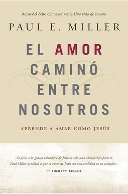 El Amor Caminó Entre Nosotros: Aprende a Amar Como Jesús El Amor Caminó Entre Nosotros: Aprende a Amar Como Jesús