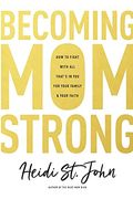 Becoming Momstrong: How To Fight With All That's In You For Your Family And Your Faith