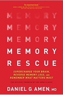 Memory Rescue: Supercharge Your Brain, Reverse Memory Loss, and Remember What Matters Most Memory Rescue: Supercharge Your Brain, Reverse Memory Loss, and Remember What Matters Most