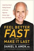 Feel Better Fast And Make It Last: Unlock Your Brain's Healing Potential To Overcome Negativity, Anxiety, Anger, Stress, And Trauma
