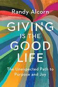 Giving Is The Good Life: The Unexpected Path To Purpose And Joy