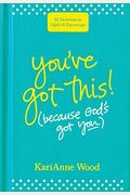 You've Got This (Because God's Got You): 52 Devotions To Uplift And Encourage