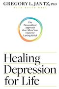 Healing Depression For Life: The Personalized Approach That Offers New Hope For Lasting Relief