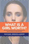 What Is A Girl Worth?: My Story Of Breaking The Silence And Exposing The Truth About Larry Nassar And Usa Gymnastics