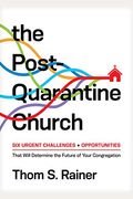 The Post-Quarantine Church: Six Urgent Challenges And Opportunities That Will Determine The Future Of Your Congregation