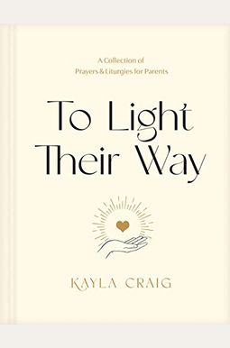 To Light Their Way: A Collection Of Prayers And Liturgies For Parents To Light Their Way: A Collection Of Prayers And Liturgies For Parents