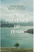 In The Presence Of Jesus: A 40-Day Guide To The Intimacy With God You've Always Wanted