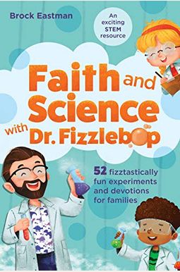 Faith and Science with Dr. Fizzlebop: 52 Fizztastically Fun Experiments and Devotions for Families Faith and Science with Dr. Fizzlebop: 52 Fizztastically Fun Experiments and Devotions for Families