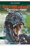 Could You Survive The Cretaceous Period?: An Interactive Prehistoric Adventure