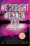 We Thought We Knew You: A Terrifying True Story Of Secrets, Betrayal, Deception, And Murder