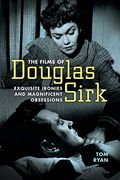 Films Of Douglas Sirk: Exquisite Ironies And Magnificent Obsessions