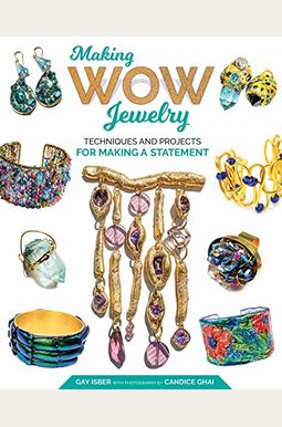 Making Wow Jewelry: Techniques And Projects For Making A Statement Making Wow Jewelry: Techniques And Projects For Making A Statement