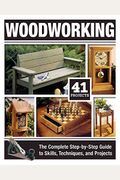 Woodworking: The Complete Step-By-Step Guide To Skills, Techniques, And Projects