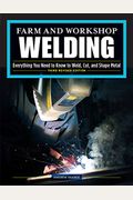 Farm And Workshop Welding, Third Revised Edition: Everything You Need To Know To Weld, Cut, And Shape Metal