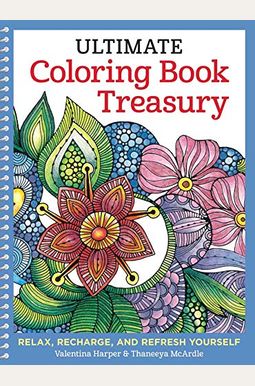 Ultimate Coloring Book Treasury: Relax, Recharge, And Refresh Yourself Ultimate Coloring Book Treasury: Relax, Recharge, And Refresh Yourself