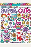 Notebook Doodles Super Cute: Coloring & Activity Book
