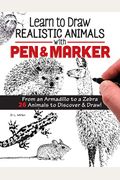 Learn To Draw Realistic Animals With Pen & Marker: From An Armadillo To A Zebra 26 Animals To Discover & Draw!