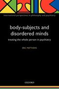 Body-Subjects And Disordered Minds: Treating The 'Whole' Person In Psychiatry