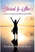 Blessed Is She: Lessons In Living From Women Of The Bible