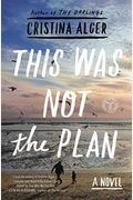 This Was Not The Plan: A Novel