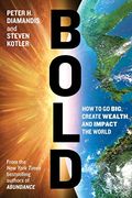 Bold: How To Go Big, Create Wealth And Impact The World