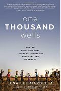 One Thousand Wells: How An Audacious Goal Taught Me To Love The World Instead Of Save It