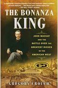 The Bonanza King: John Mackay And The Battle Over The Greatest Riches In The American West