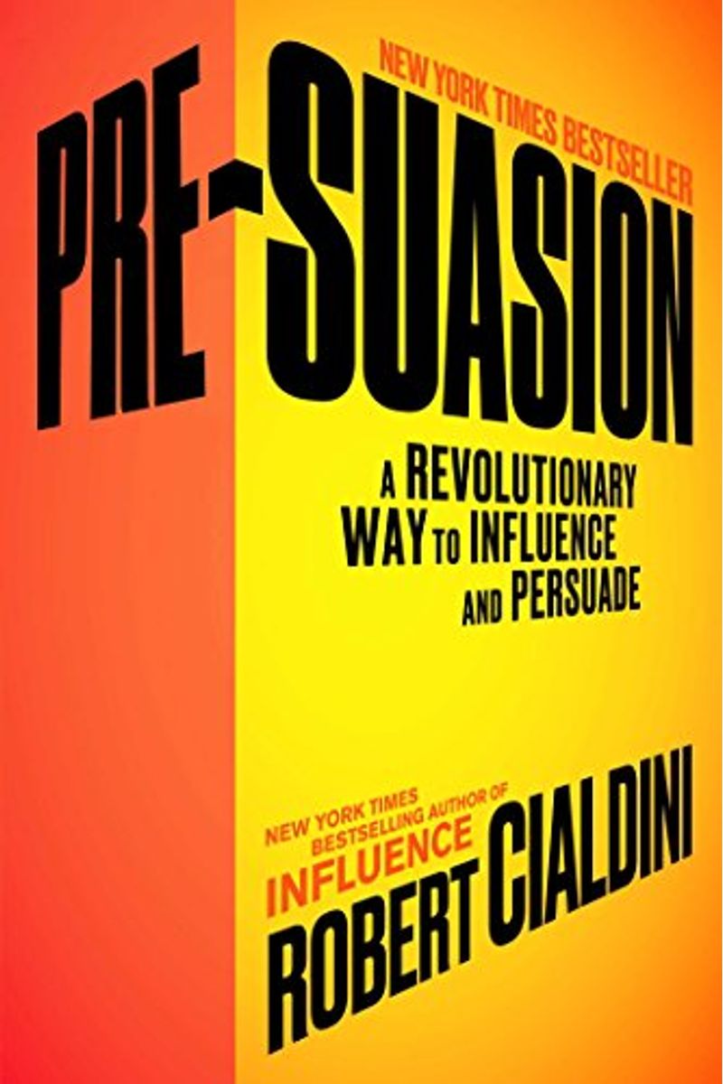 Pre-Suasion: A Revolutionary Way To Influence And Persuade