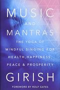 Music And Mantras: The Yoga Of Mindful Singing For Health, Happiness, Peace & Prosperity